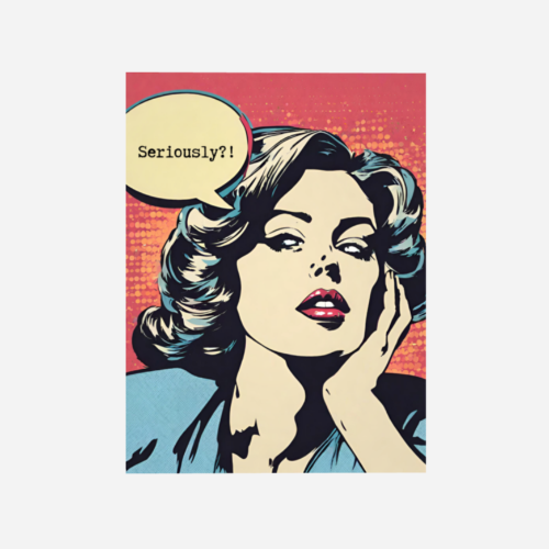 Digital Art Print - Pop Art "Seriously?!"